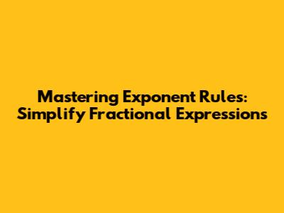 Mastering Exponent Rules: Simplify Fractional Expressions