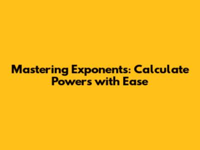 Mastering Exponents: Calculate Powers with Ease