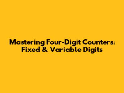 Mastering Four-Digit Counters: Fixed & Variable Digits