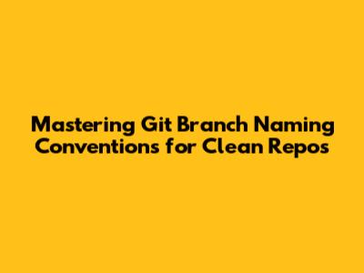 Mastering Git Branch Naming Conventions for Clean Repos