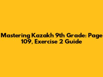 Mastering Kazakh 9th Grade: Page 109, Exercise 2 Guide