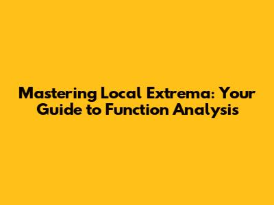 Mastering Local Extrema: Your Guide to Function Analysis