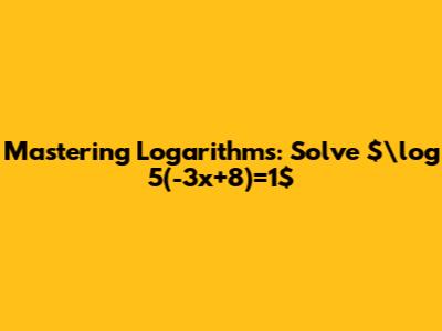 Mastering Logarithms: Solve $\log_5(-3x+8)=1$