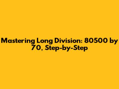 Mastering Long Division: 80500 by 70, Step-by-Step