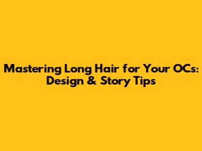 Mastering Long Hair for Your OCs: Design & Story Tips
