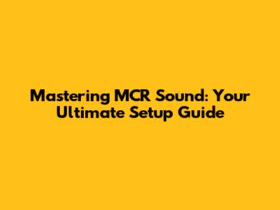 Mastering MCR Sound: Your Ultimate Setup Guide