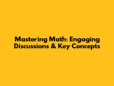 Mastering Math: Engaging Discussions & Key Concepts