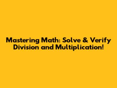 Mastering Math: Solve & Verify Division and Multiplication!