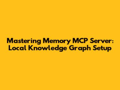 Mastering Memory MCP Server: Local Knowledge Graph Setup