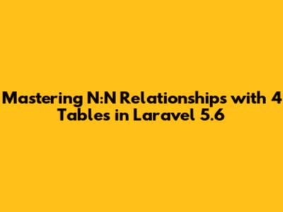 Mastering N:N Relationships with 4 Tables in Laravel 5.6