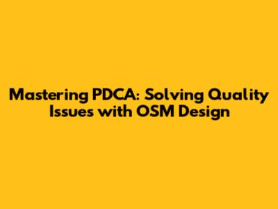 Mastering PDCA: Solving Quality Issues with OSM Design