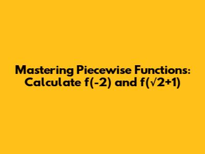 Mastering Piecewise Functions: Calculate f(-2) and f(√2+1)