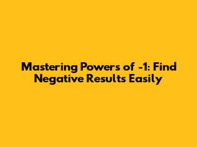Mastering Powers of -1: Find Negative Results Easily