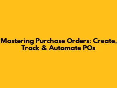 Mastering Purchase Orders: Create, Track & Automate POs