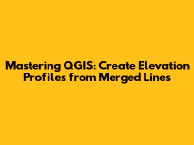 Mastering QGIS: Create Elevation Profiles from Merged Lines