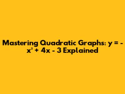 Mastering Quadratic Graphs: y = -x² + 4x - 3 Explained