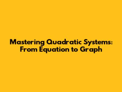 Mastering Quadratic Systems: From Equation to Graph