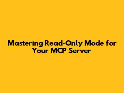 Mastering Read-Only Mode for Your MCP Server