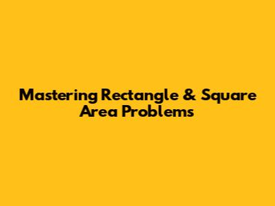 Mastering Rectangle & Square Area Problems