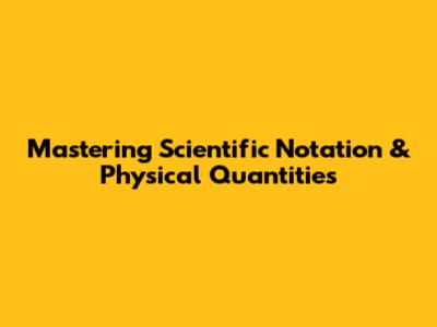 Mastering Scientific Notation & Physical Quantities