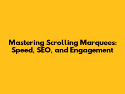 Mastering Scrolling Marquees: Speed, SEO, and Engagement