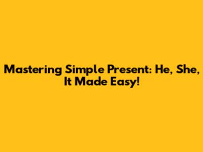 Mastering Simple Present: He, She, It Made Easy!