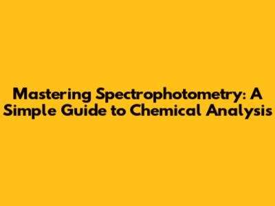 Mastering Spectrophotometry: A Simple Guide to Chemical Analysis