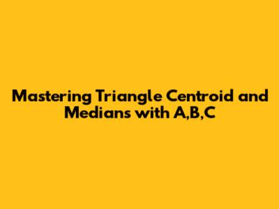 Mastering Triangle Centroid and Medians with A,B,C