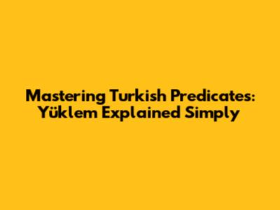 Mastering Turkish Predicates: Yüklem Explained Simply