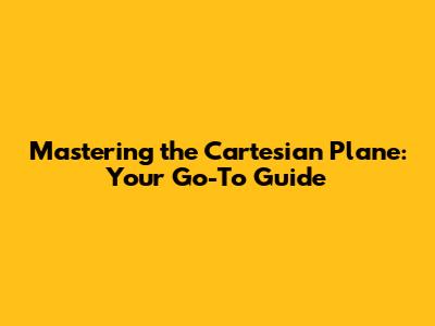 Mastering the Cartesian Plane: Your Go-To Guide