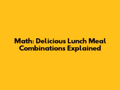 Math: Delicious Lunch Meal Combinations Explained