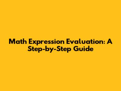 Math Expression Evaluation: A Step-by-Step Guide