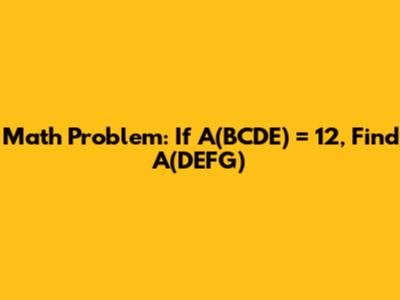 Math Problem: If A(BCDE) = 12, Find A(DEFG)