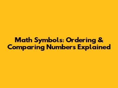Math Symbols: Ordering & Comparing Numbers Explained