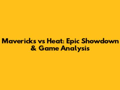 Mavericks vs Heat: Epic Showdown & Game Analysis