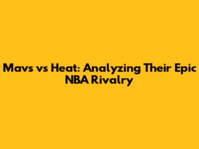 Mavs vs Heat: Analyzing Their Epic NBA Rivalry