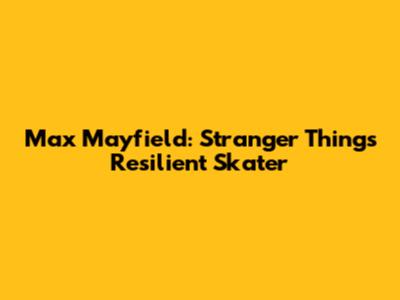 Max Mayfield: Stranger Things' Resilient Skater