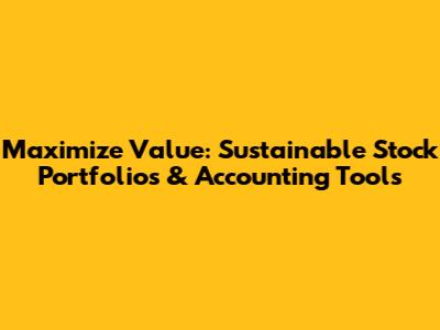 Maximize Value: Sustainable Stock Portfolios & Accounting Tools