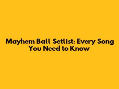 Mayhem Ball Setlist: Every Song You Need to Know