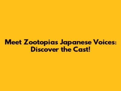 Meet Zootopia's Japanese Voices: Discover the Cast!