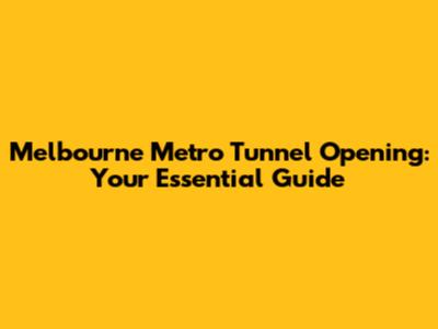 Melbourne Metro Tunnel Opening: Your Essential Guide