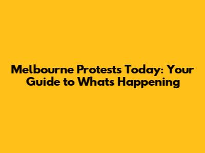 Melbourne Protests Today: Your Guide to What's Happening