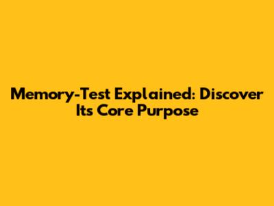 Memory-Test Explained: Discover Its Core Purpose