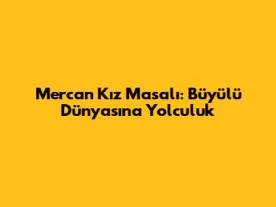 Mercan Kız Masalı: Büyülü Dünyasına Yolculuk