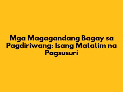 Mga Magagandang Bagay sa Pagdiriwang: Isang Malalim na Pagsusuri