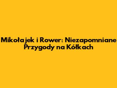 Mikołajek i Rower: Niezapomniane Przygody na Kółkach