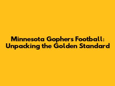Minnesota Gophers Football: Unpacking the Golden Standard