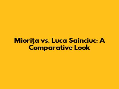Miorița vs. Luca Sainciuc: A Comparative Look