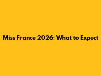 Miss France 2026: What to Expect