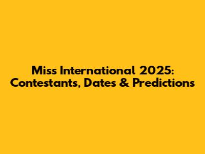 Miss International 2025: Contestants, Dates & Predictions